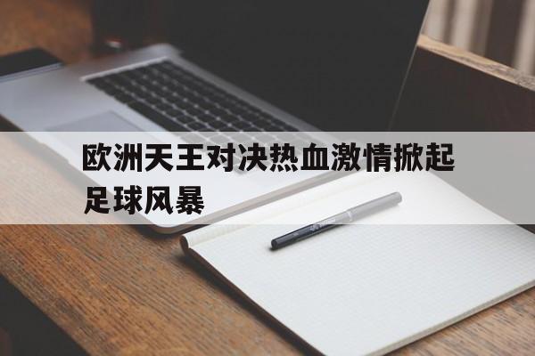 欧洲天王对决热血激情掀起足球风暴